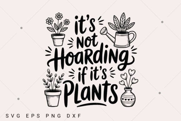 It's Not Hoarding if It's Plants SVG: T-Shirt Graphics